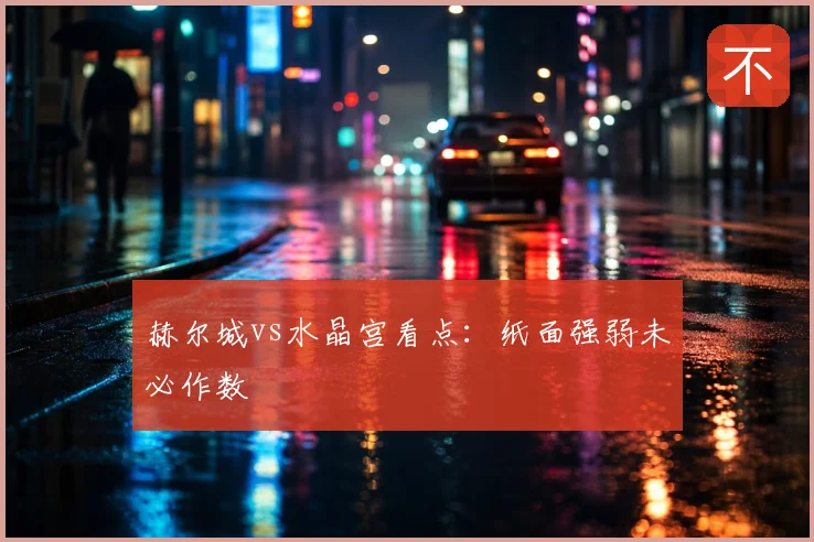 赫尔城vs水晶宫看点：纸面强弱未必作数