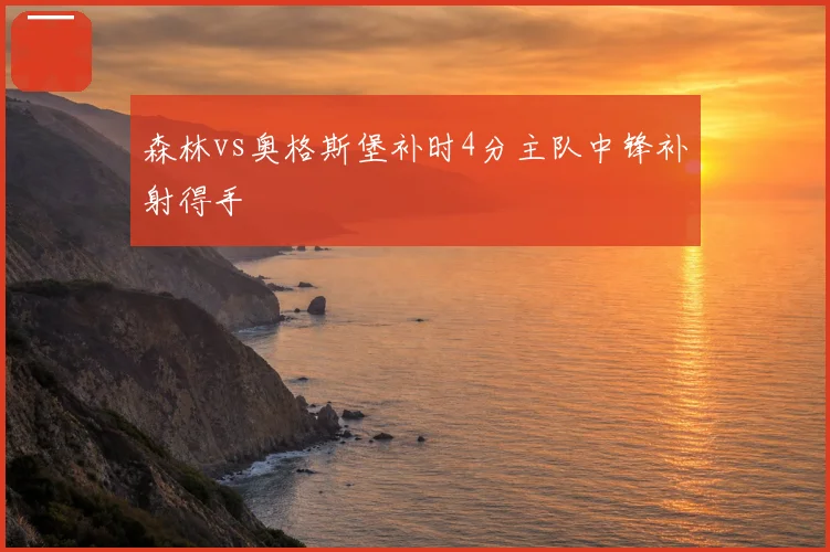 森林vs奥格斯堡补时4分主队中锋补射得手